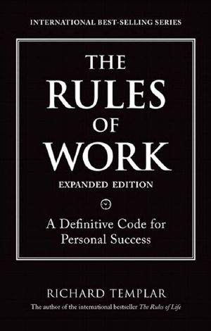 [The Rules by Richard Templar 01] • The Rules of Work, Expanded Edition · A Definitive Code for Personal Success (2nd Edition) (Richard Templar's Rules)